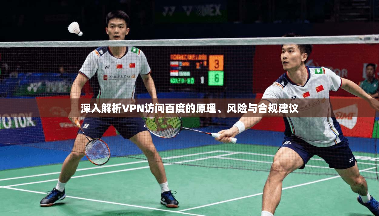 深入解析VPN访问百度的原理、风险与合规建议