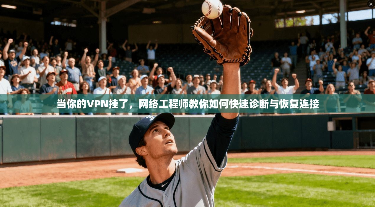 当你的VPN挂了，网络工程师教你如何快速诊断与恢复连接