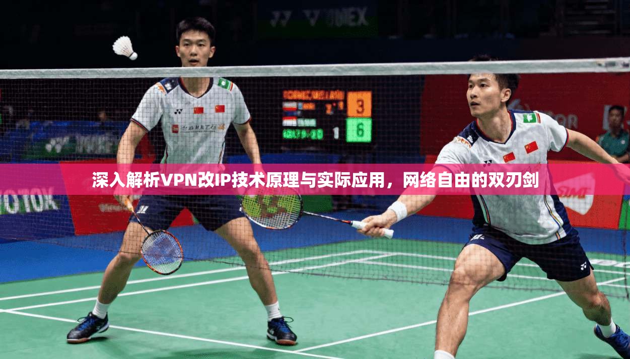 深入解析VPN改IP技术原理与实际应用，网络自由的双刃剑