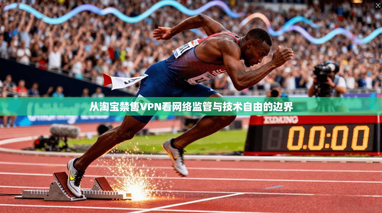 从淘宝禁售VPN看网络监管与技术自由的边界