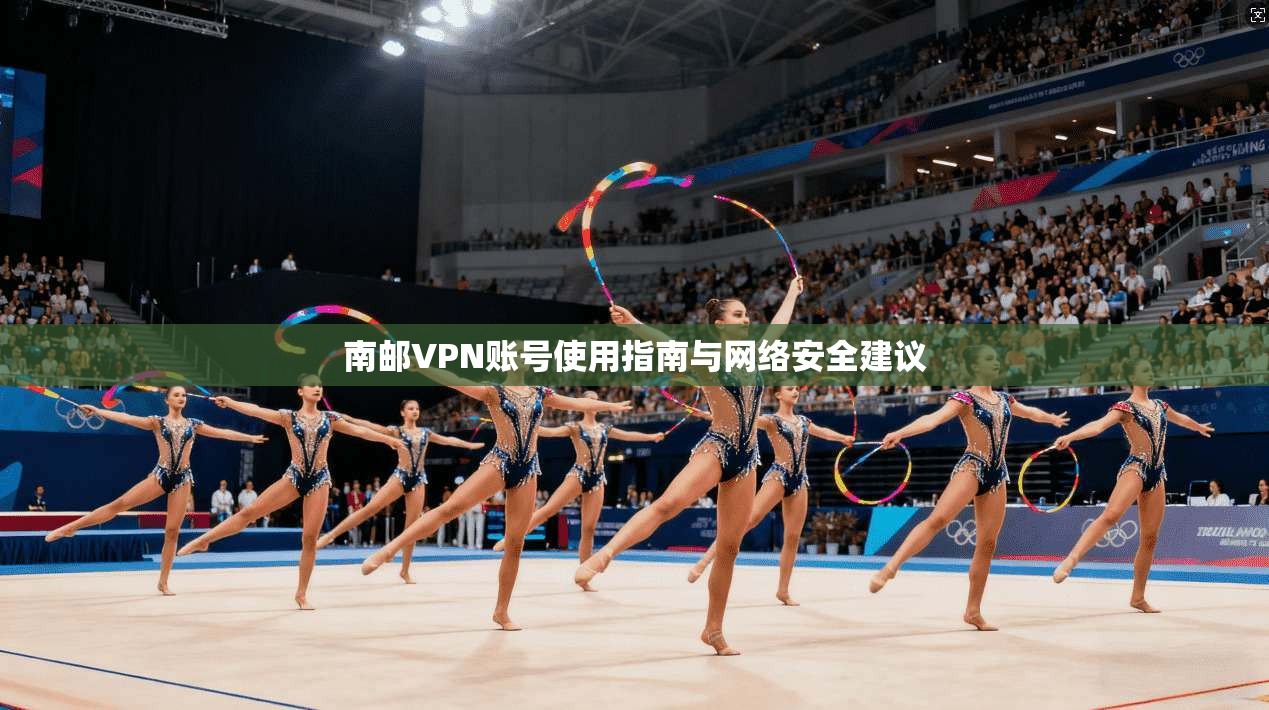 南邮VPN账号使用指南与网络安全建议