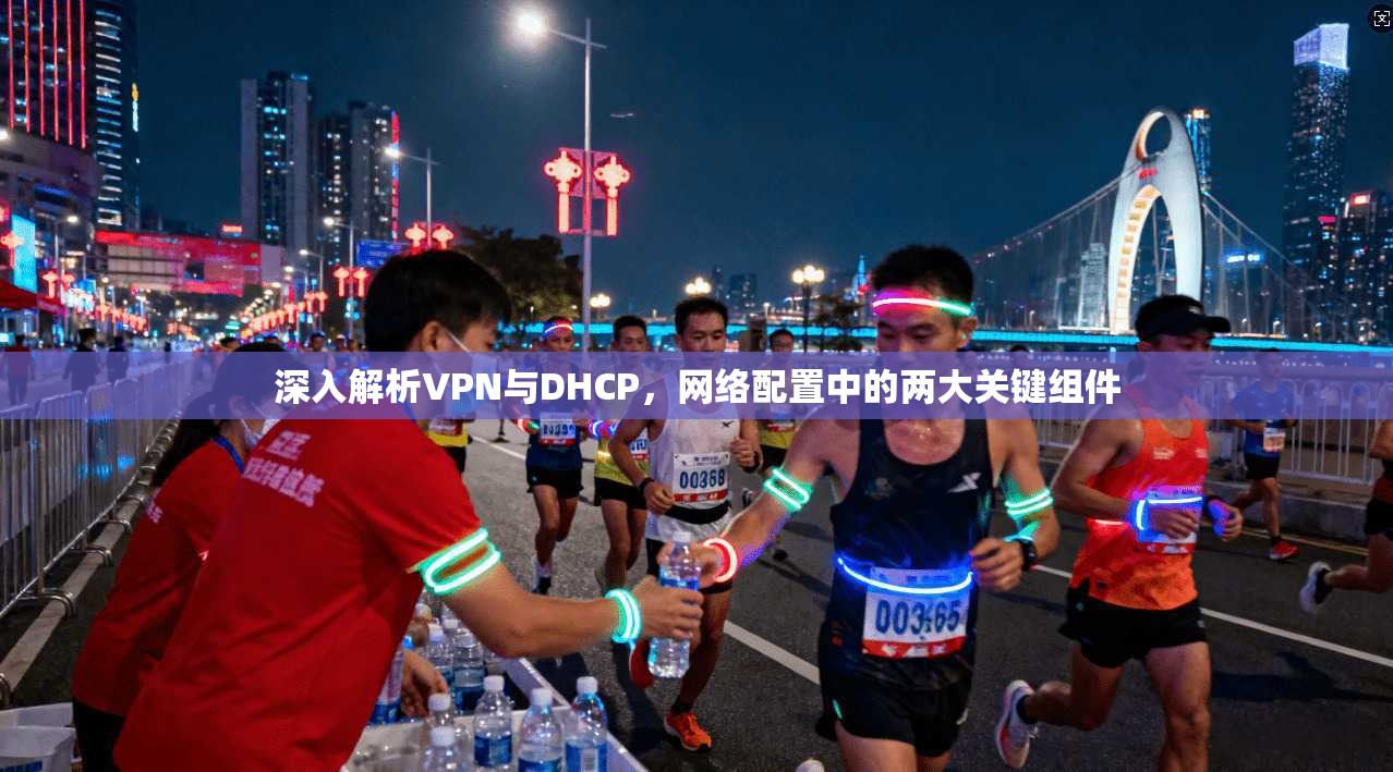 深入解析VPN与DHCP，网络配置中的两大关键组件