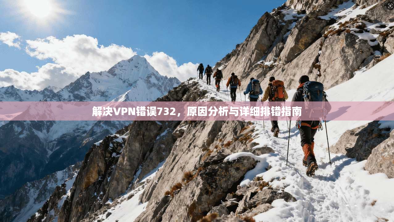 解决VPN错误732，原因分析与详细排错指南