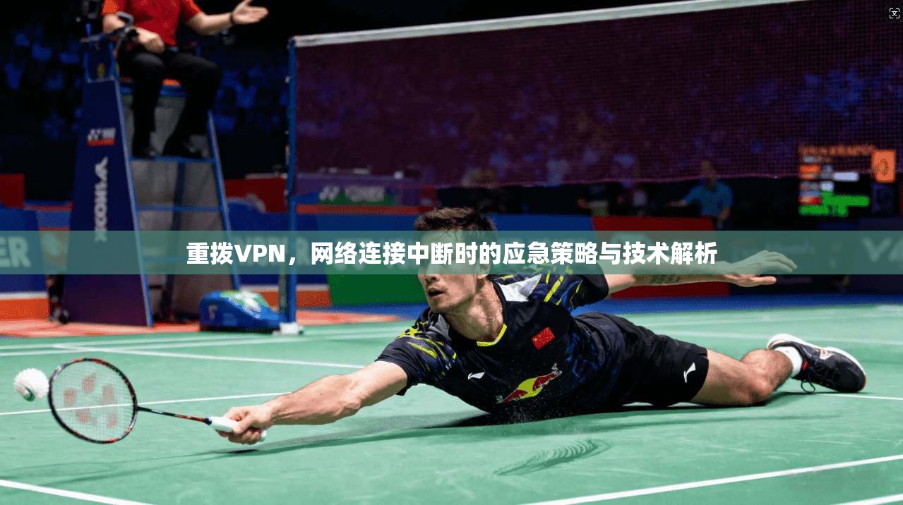 重拨VPN，网络连接中断时的应急策略与技术解析