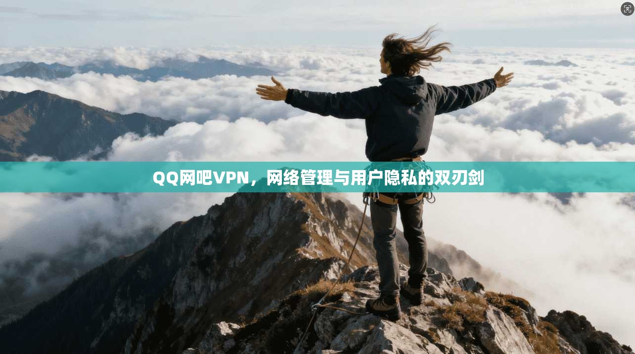 QQ网吧VPN，网络管理与用户隐私的双刃剑