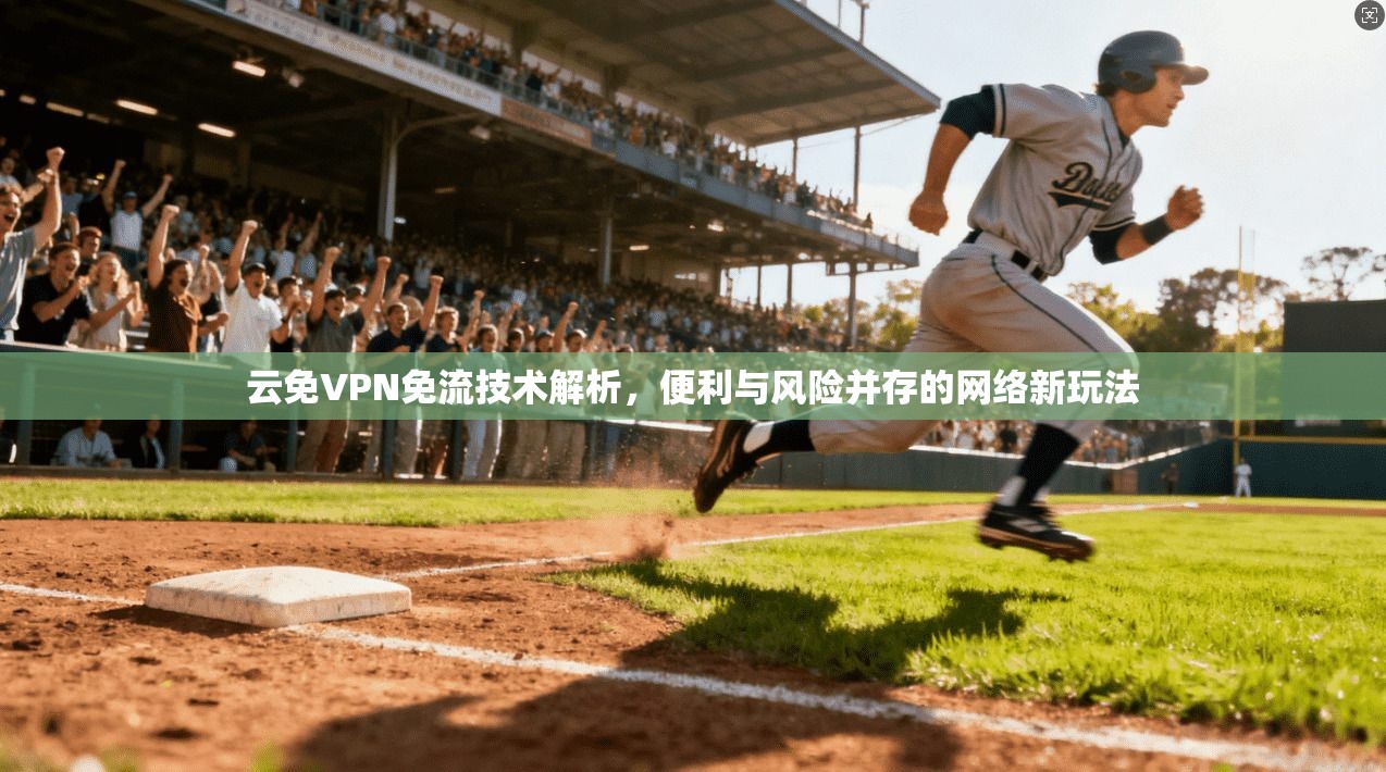 云免VPN免流技术解析，便利与风险并存的网络新玩法