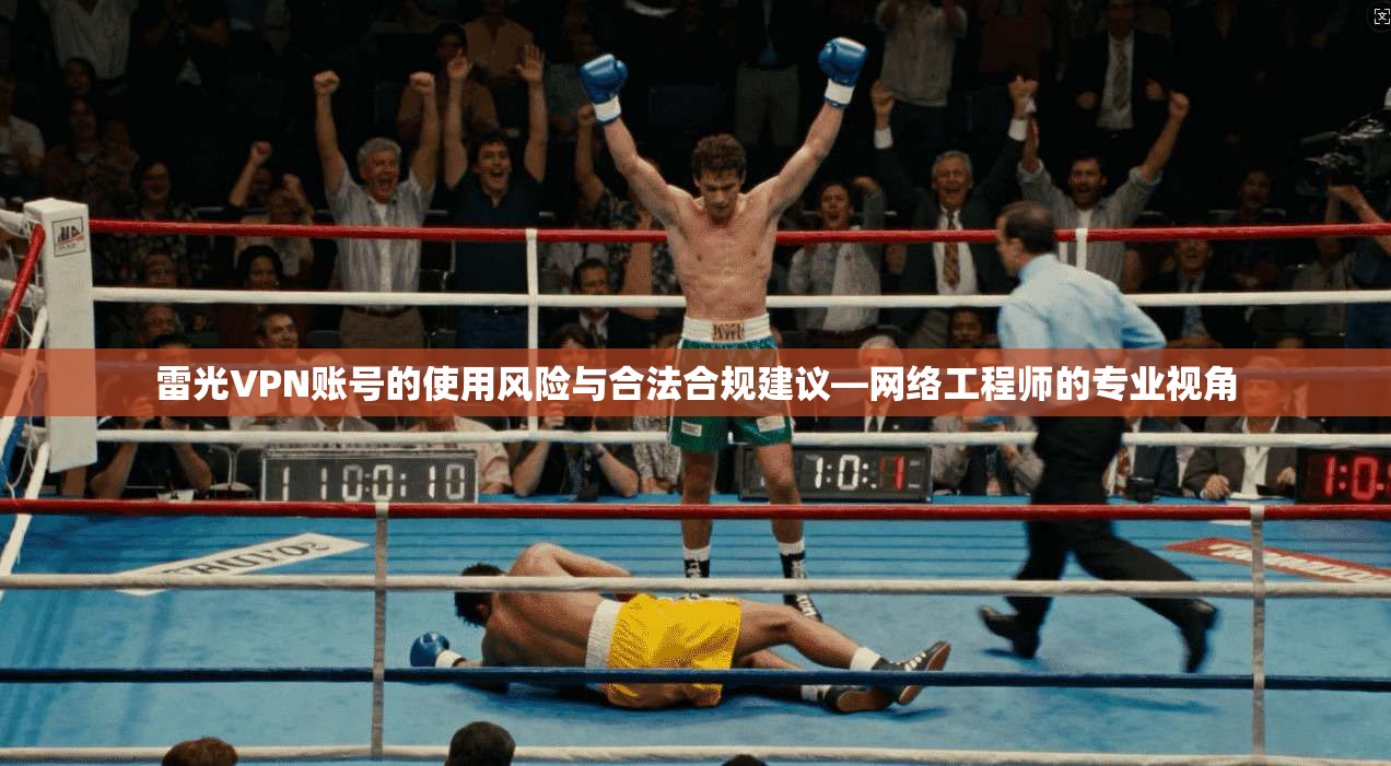 雷光VPN账号的使用风险与合法合规建议—网络工程师的专业视角
