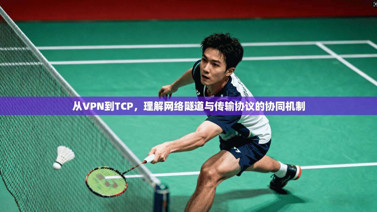 从VPN到TCP，理解网络隧道与传输协议的协同机制