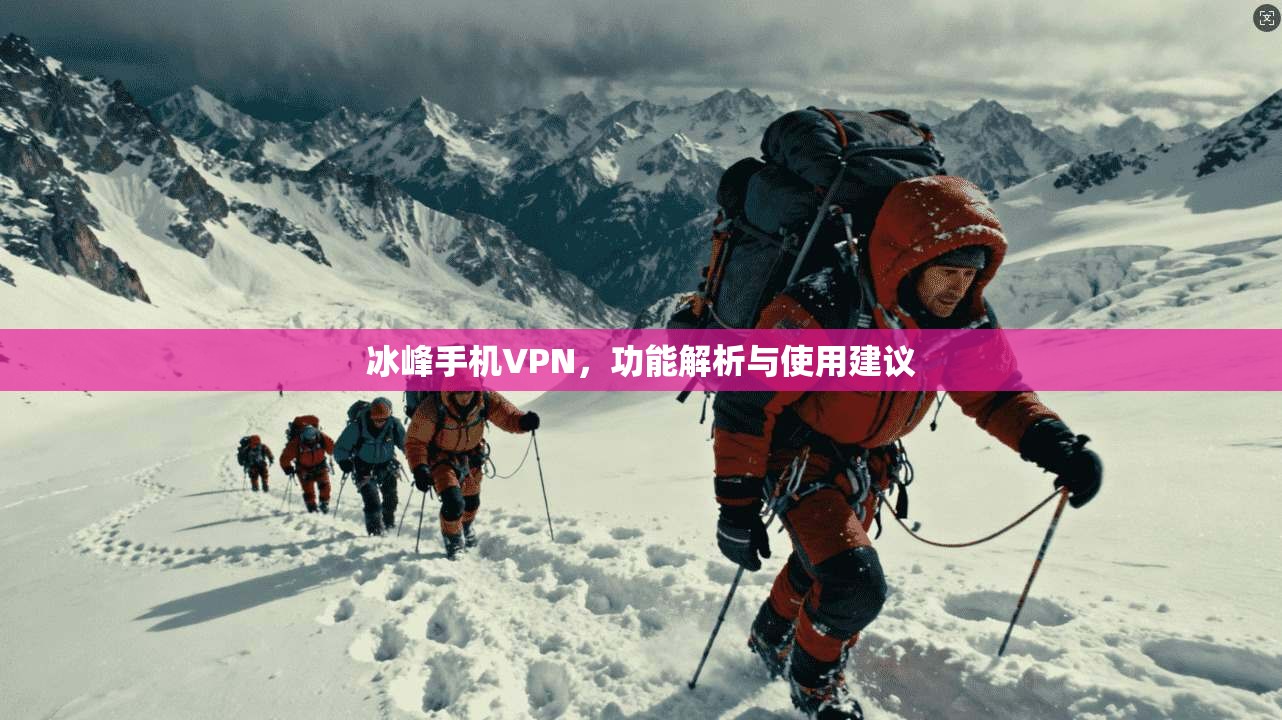 冰峰手机VPN，功能解析与使用建议