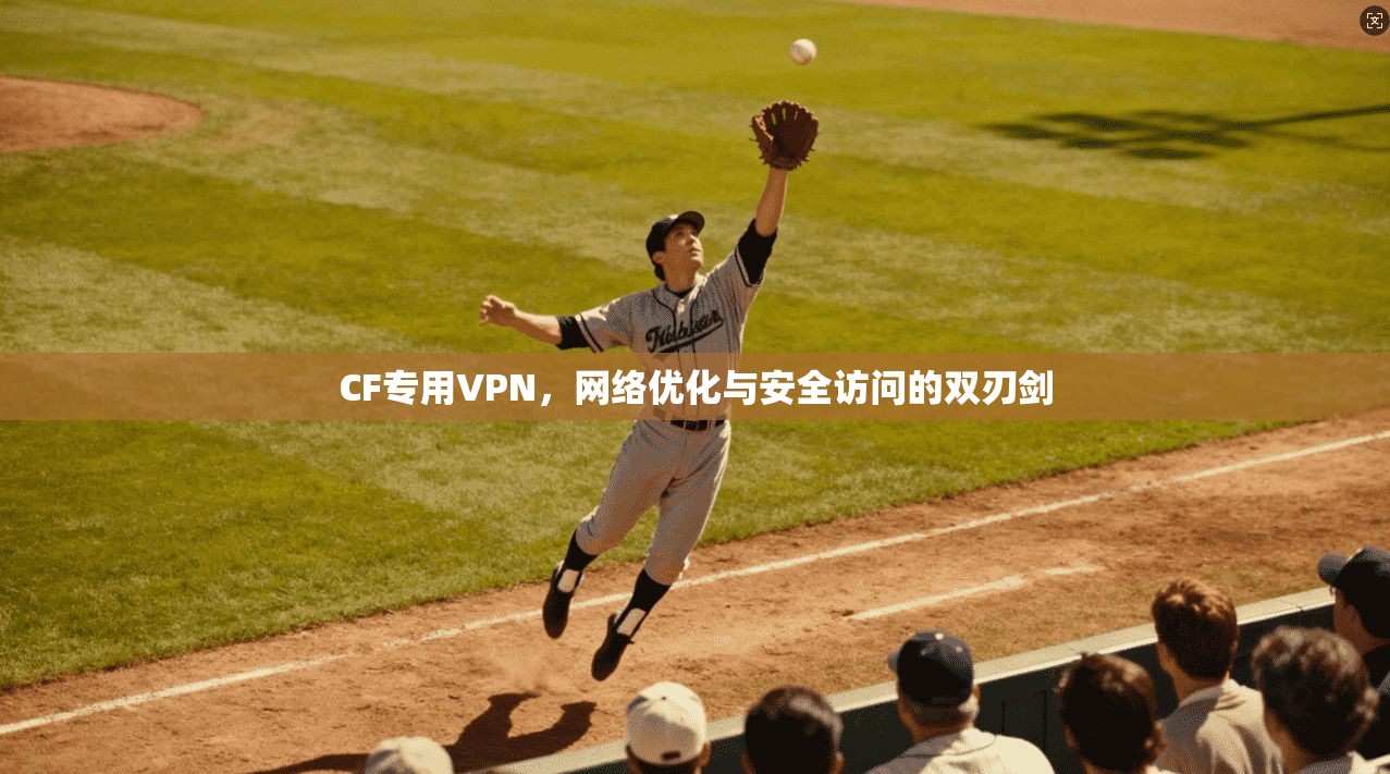 CF专用VPN，网络优化与安全访问的双刃剑