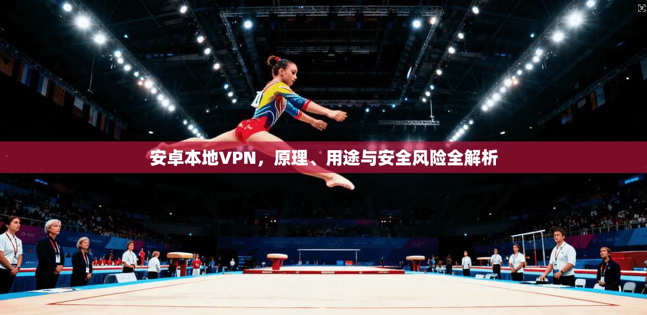 安卓本地VPN，原理、用途与安全风险全解析