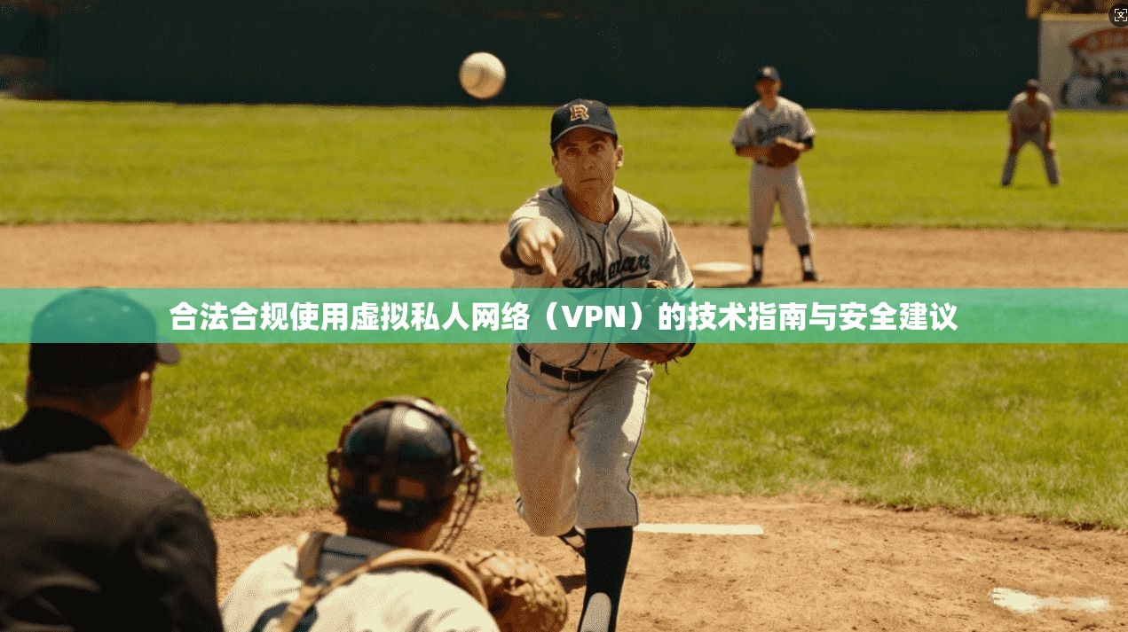 合法合规使用虚拟私人网络（VPN）的技术指南与安全建议