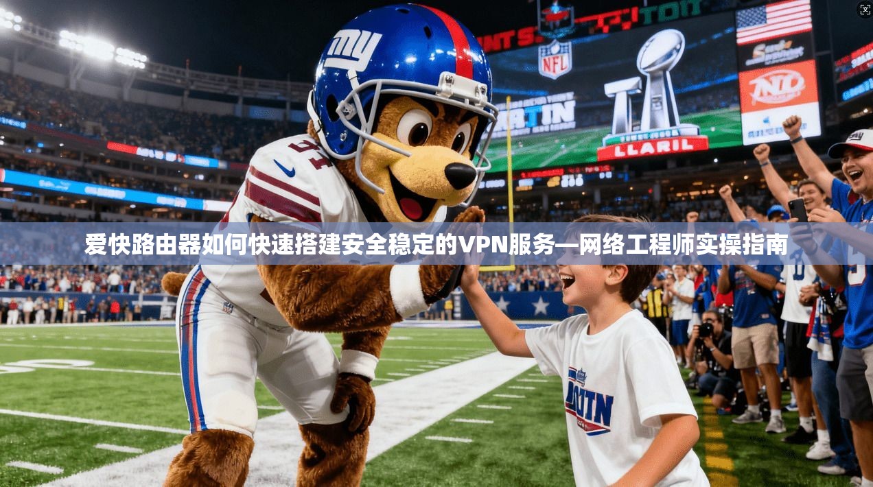 爱快路由器如何快速搭建安全稳定的VPN服务—网络工程师实操指南