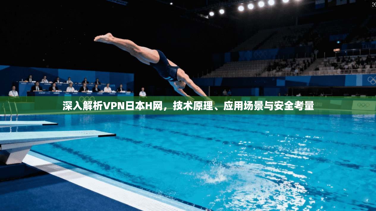 深入解析VPN日本H网，技术原理、应用场景与安全考量