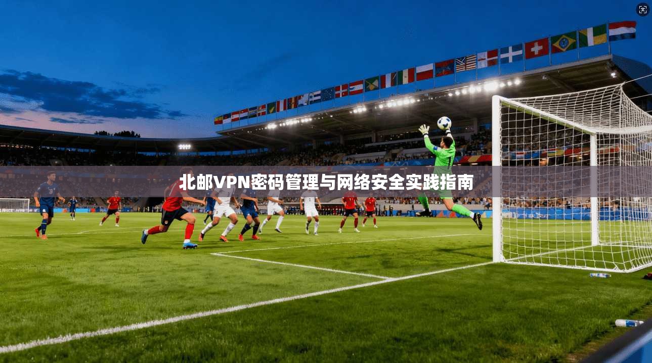 北邮VPN密码管理与网络安全实践指南