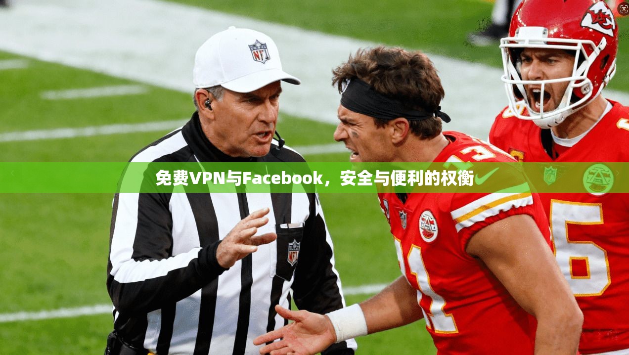 免费VPN与Facebook，安全与便利的权衡