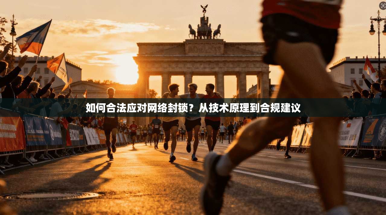 如何合法应对网络封锁？从技术原理到合规建议