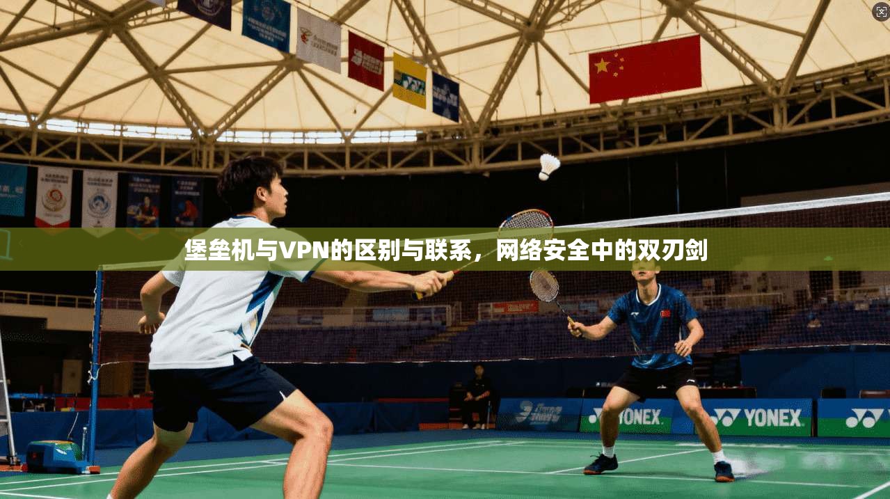 堡垒机与VPN的区别与联系，网络安全中的双刃剑