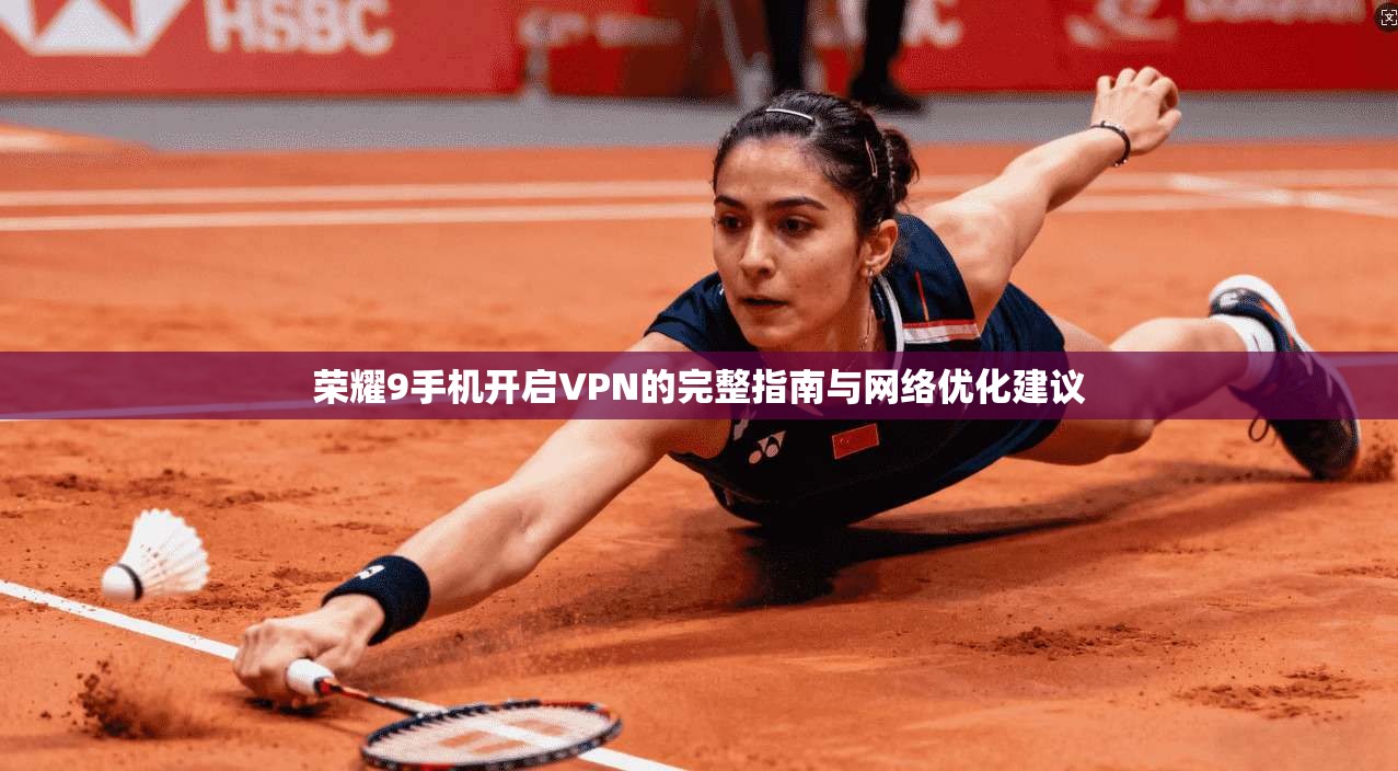 荣耀9手机开启VPN的完整指南与网络优化建议