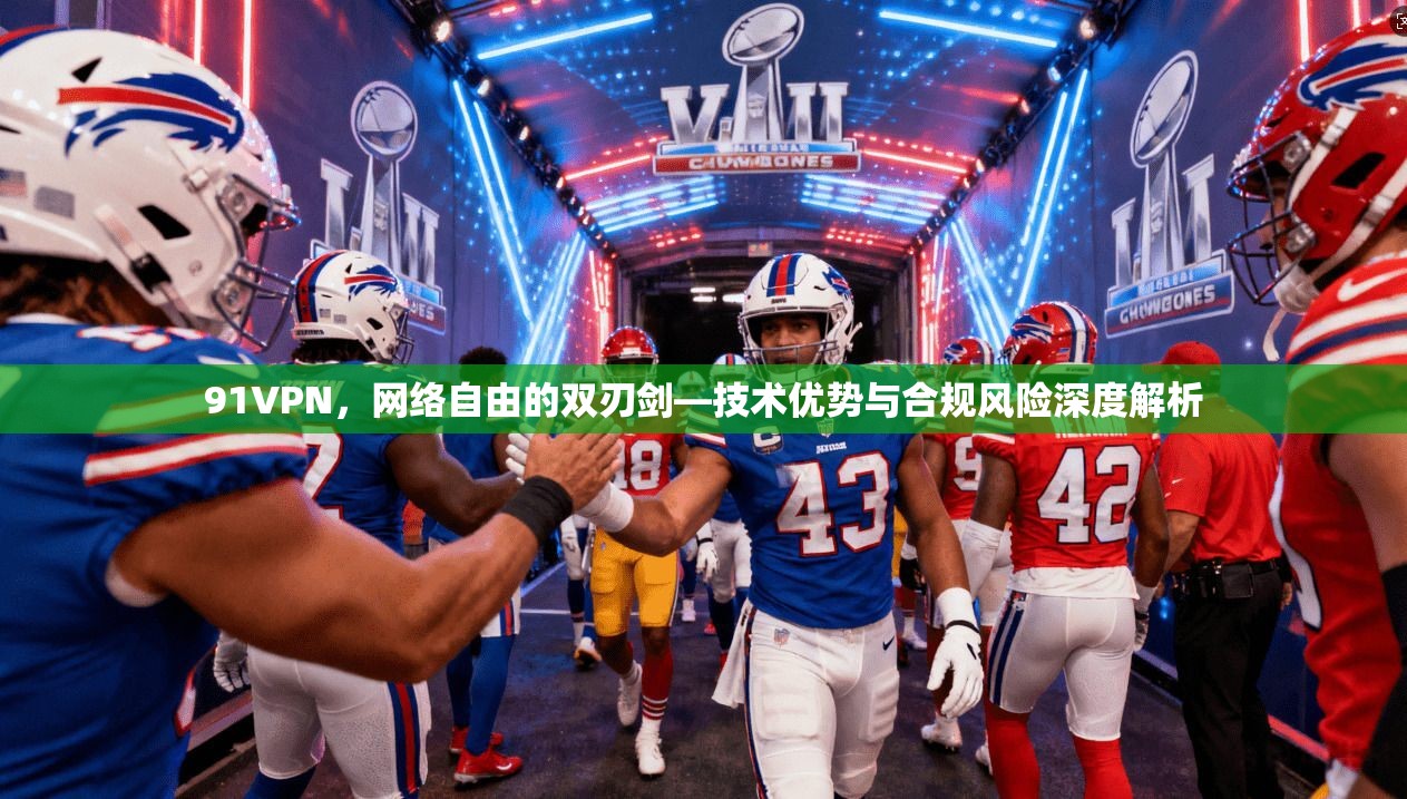 91VPN，网络自由的双刃剑—技术优势与合规风险深度解析