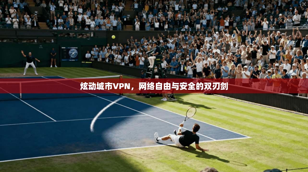 炫动城市VPN，网络自由与安全的双刃剑
