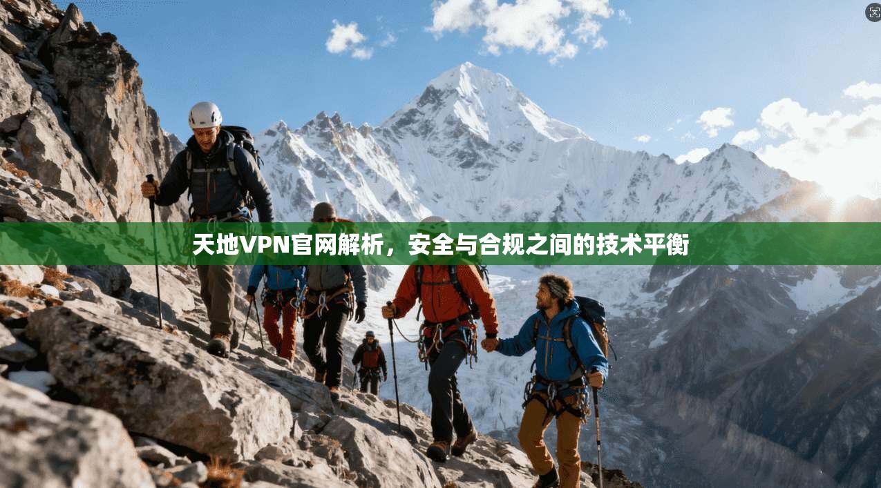 天地VPN官网解析，安全与合规之间的技术平衡