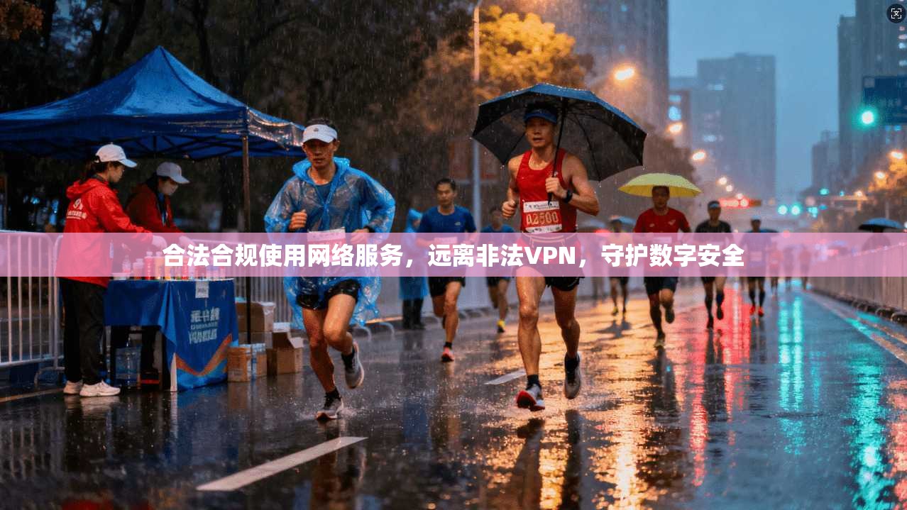 合法合规使用网络服务，远离非法VPN，守护数字安全