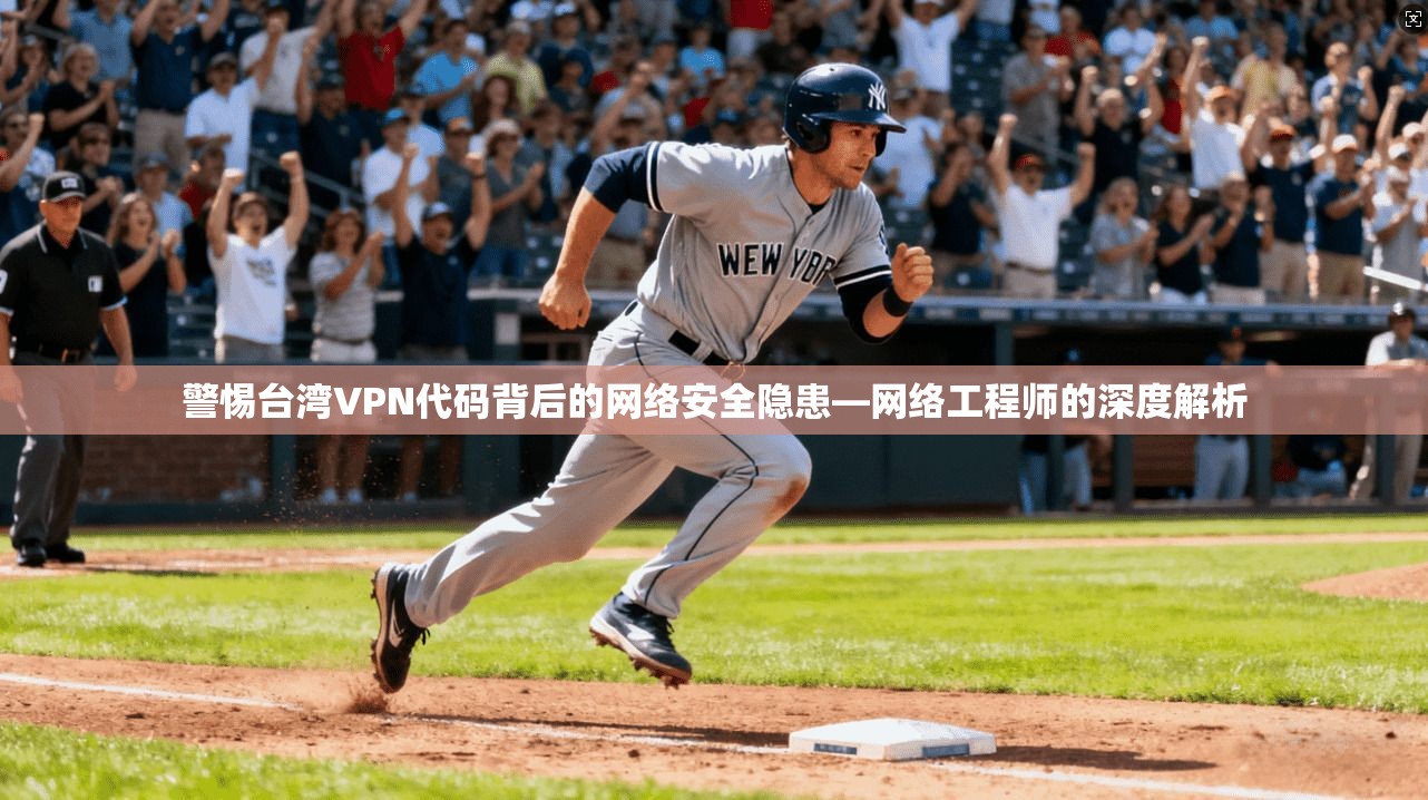 警惕台湾VPN代码背后的网络安全隐患—网络工程师的深度解析