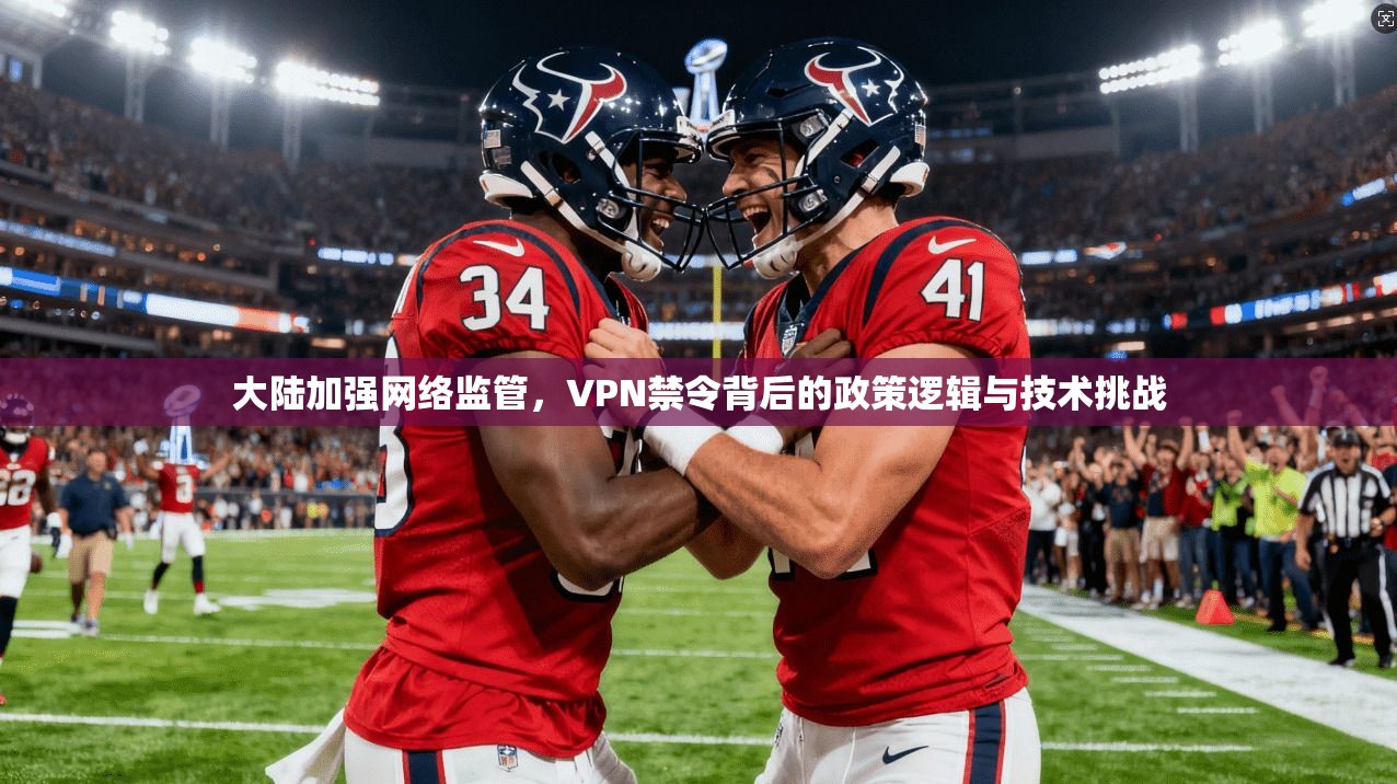 大陆加强网络监管，VPN禁令背后的政策逻辑与技术挑战