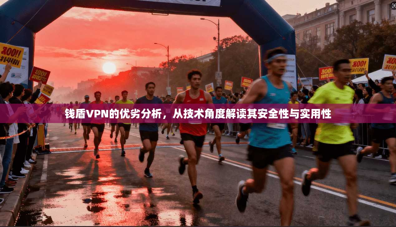 钱盾VPN的优劣分析，从技术角度解读其安全性与实用性