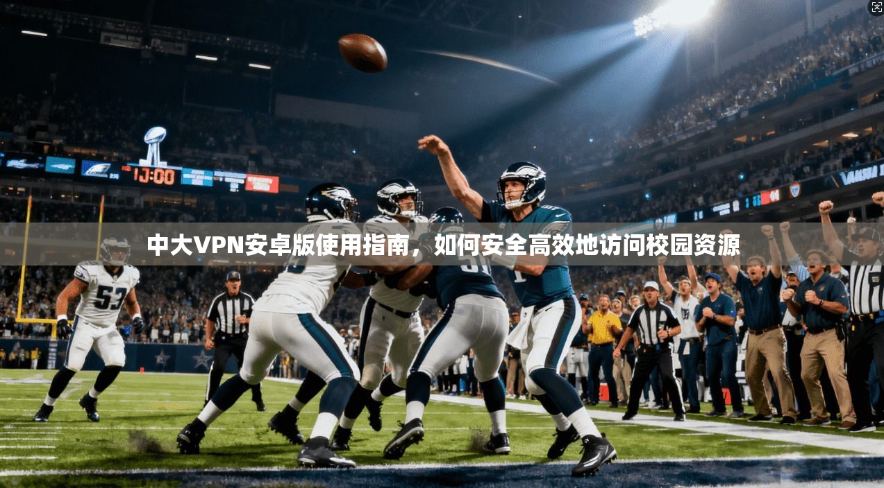 中大VPN安卓版使用指南，如何安全高效地访问校园资源