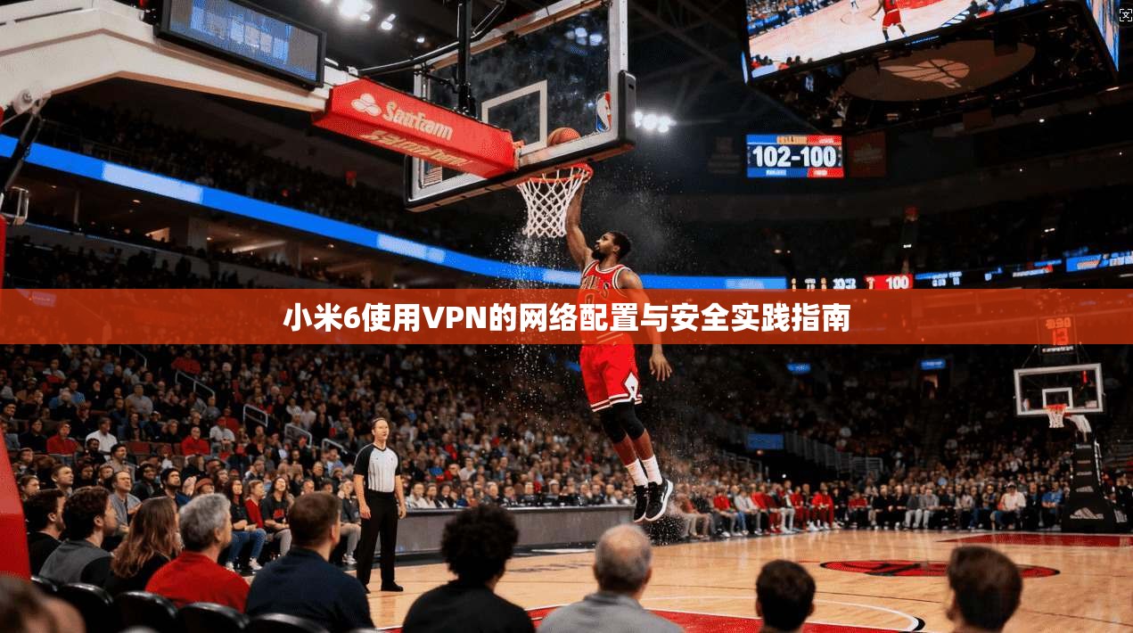 小米6使用VPN的网络配置与安全实践指南