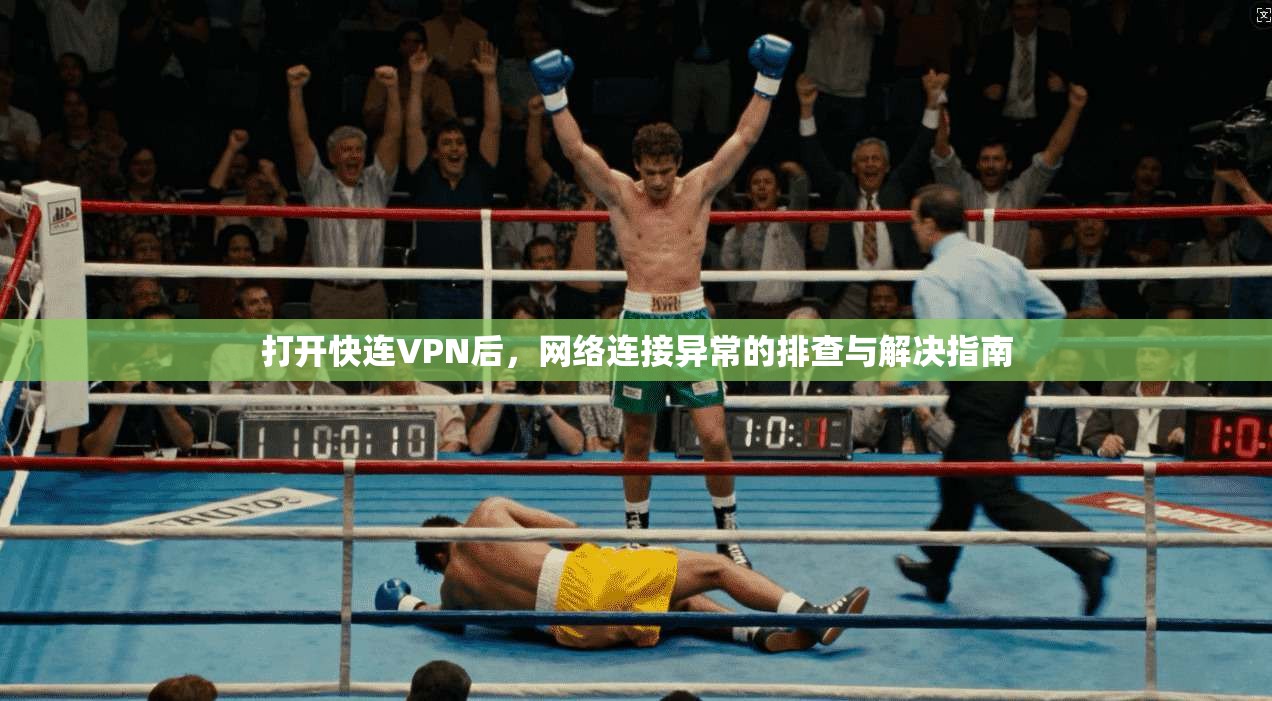 打开快连VPN后，网络连接异常的排查与解决指南