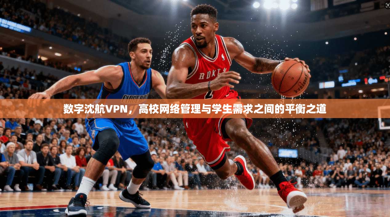 数字沈航VPN，高校网络管理与学生需求之间的平衡之道