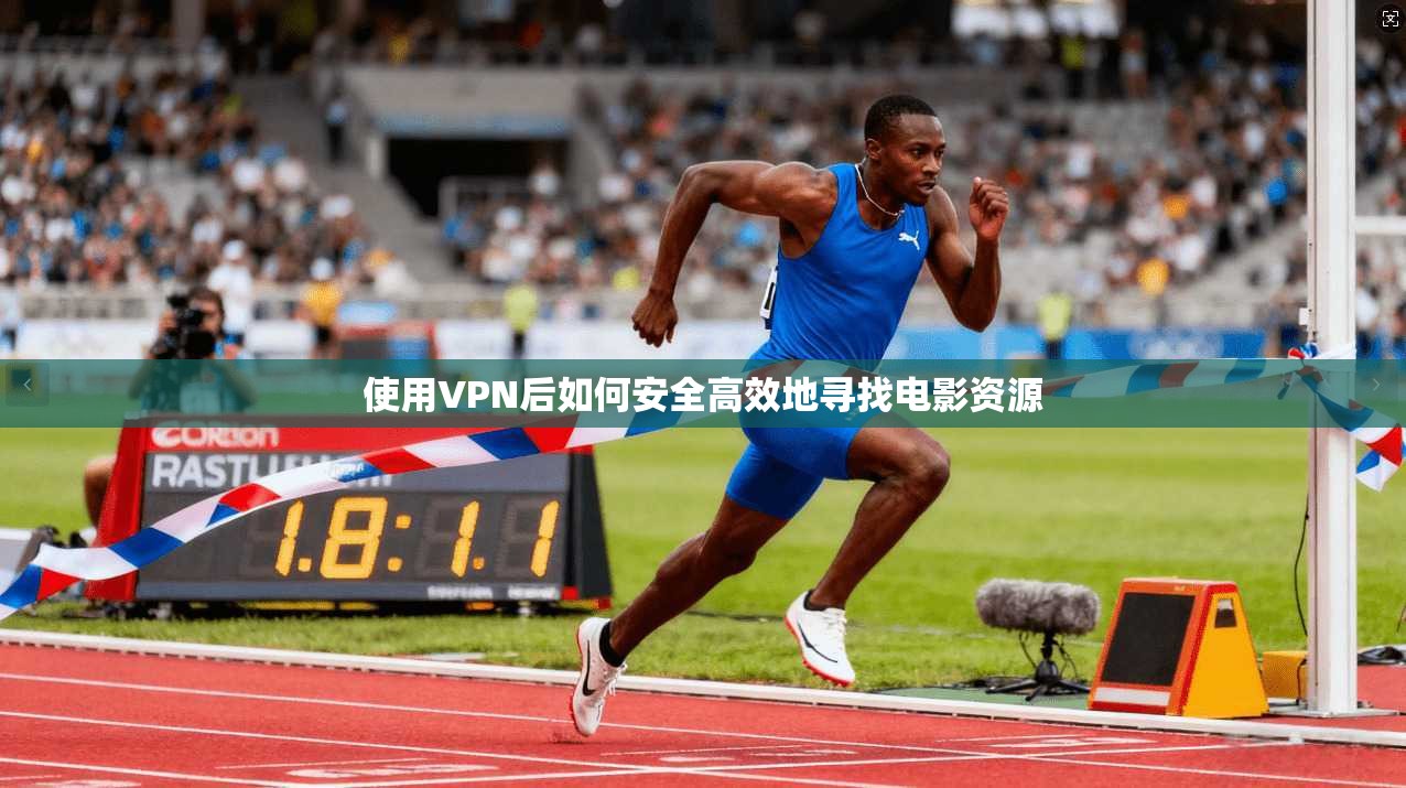 使用VPN后如何安全高效地寻找电影资源