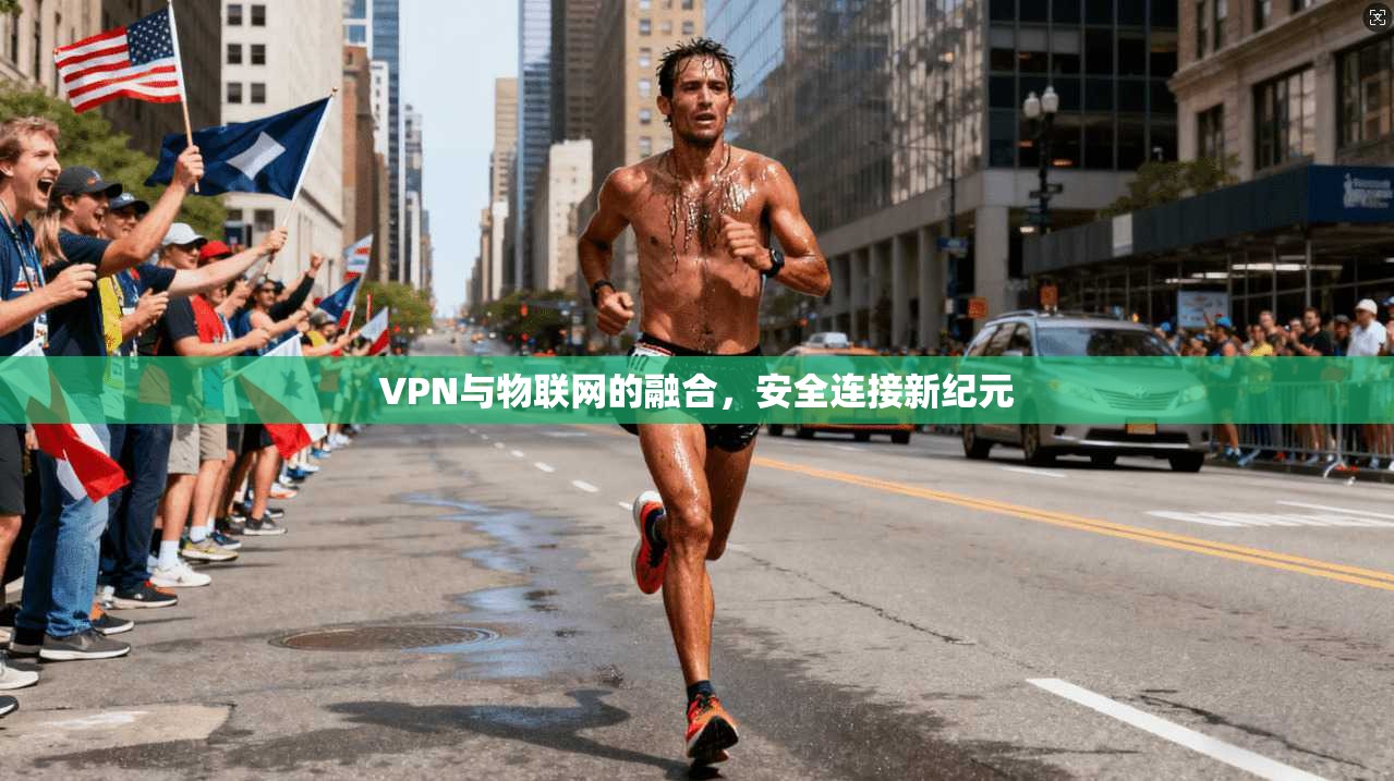 VPN与物联网的融合，安全连接新纪元