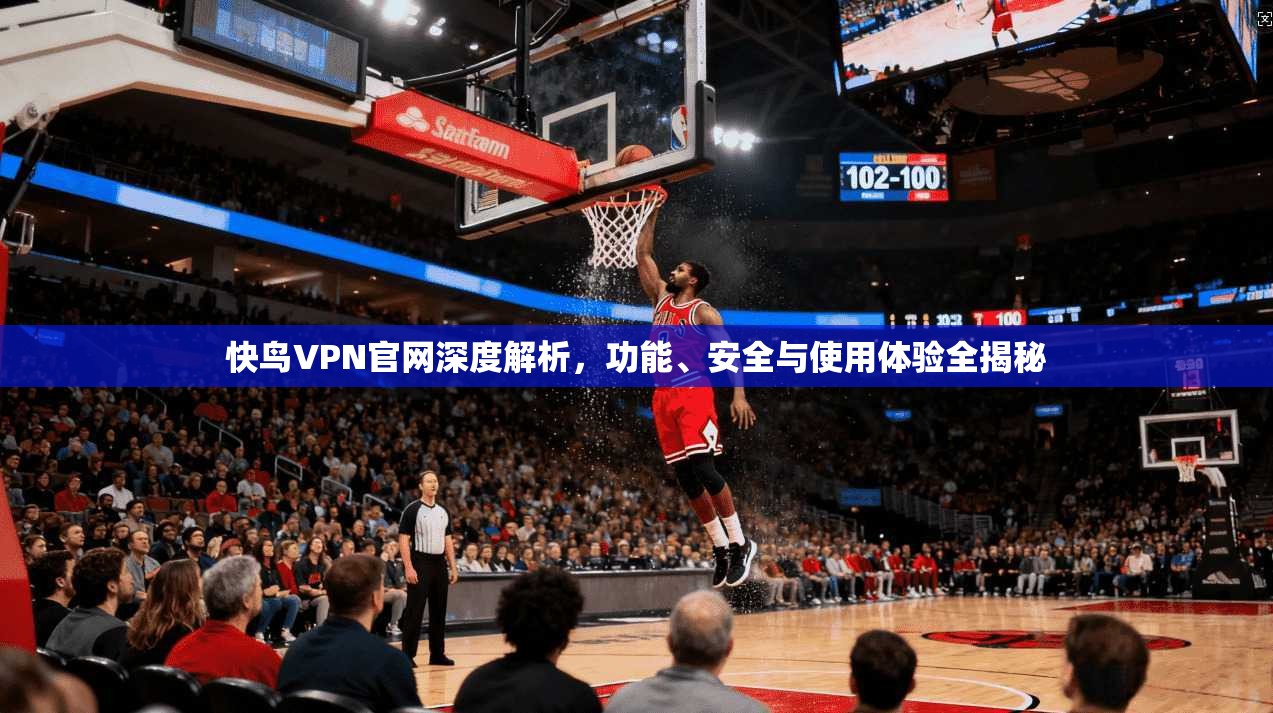 快鸟VPN官网深度解析，功能、安全与使用体验全揭秘