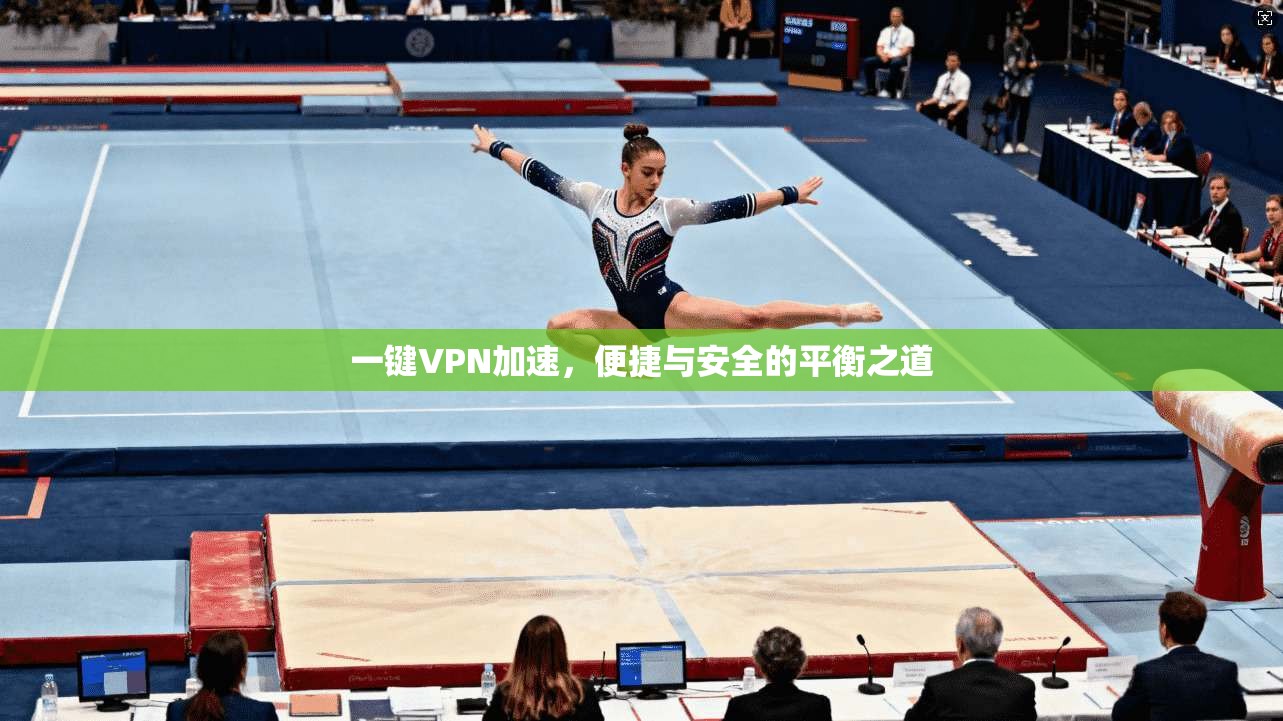 一键VPN加速，便捷与安全的平衡之道