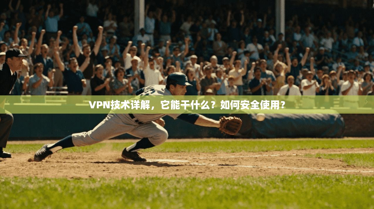 VPN技术详解，它能干什么？如何安全使用？