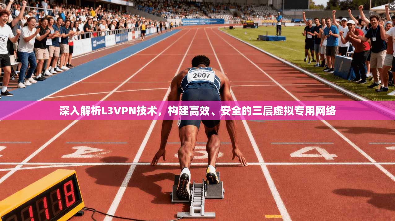 深入解析L3VPN技术，构建高效、安全的三层虚拟专用网络