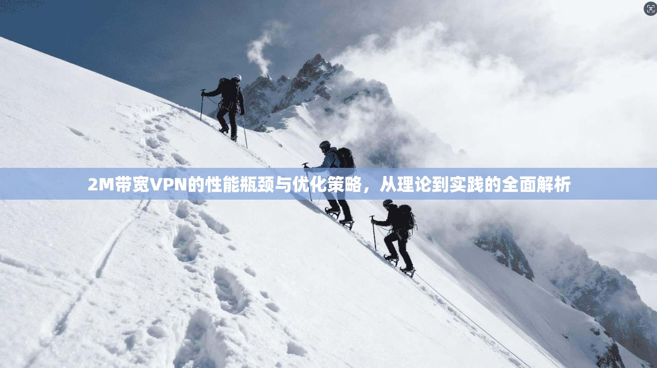 2M带宽VPN的性能瓶颈与优化策略，从理论到实践的全面解析