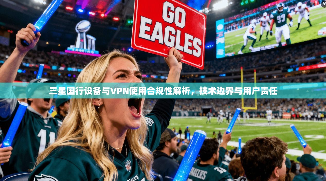 三星国行设备与VPN使用合规性解析，技术边界与用户责任