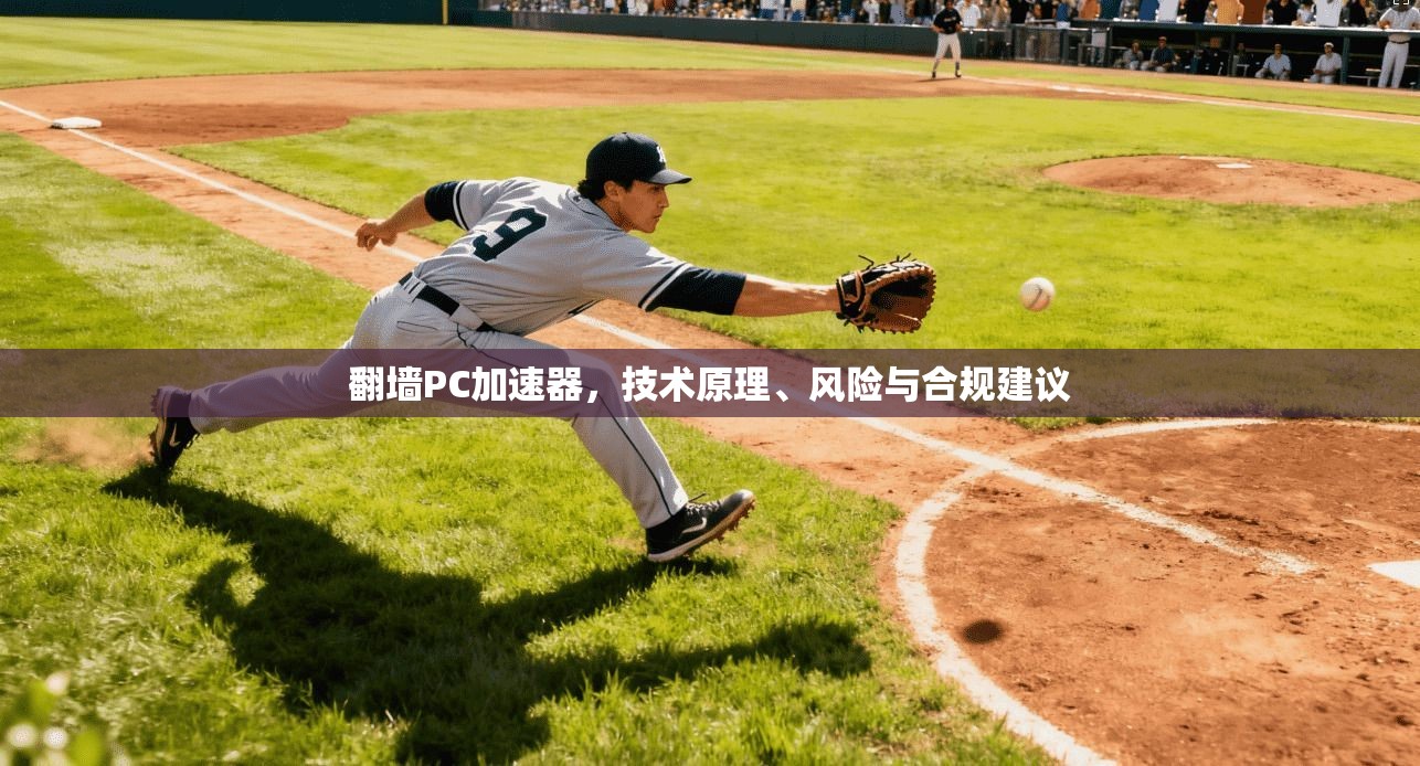 翻墙PC加速器，技术原理、风险与合规建议