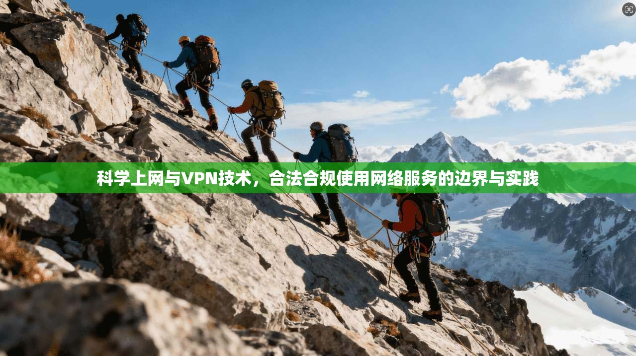 科学上网与VPN技术，合法合规使用网络服务的边界与实践