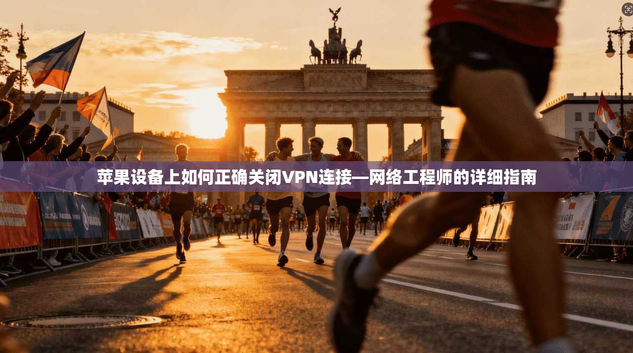 苹果设备上如何正确关闭VPN连接—网络工程师的详细指南