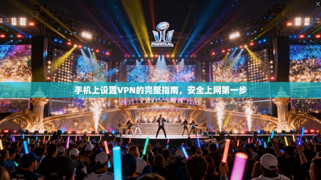手机上设置VPN的完整指南，安全上网第一步