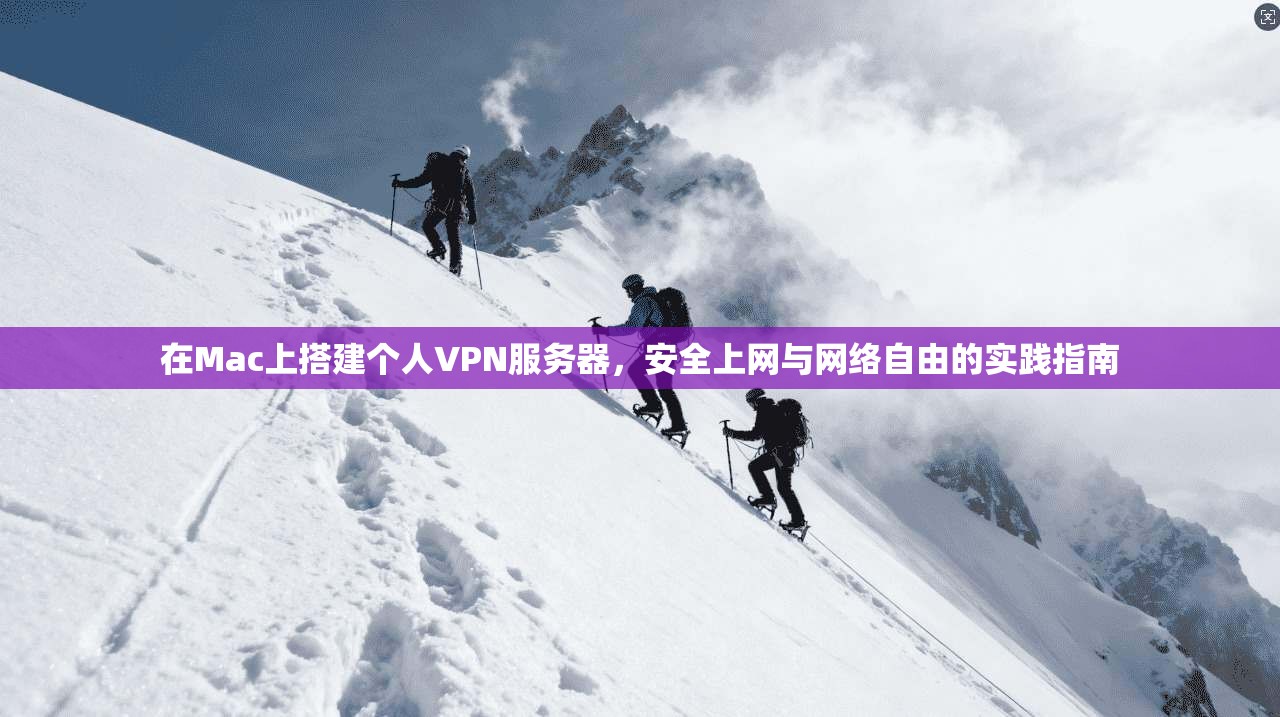 在Mac上搭建个人VPN服务器，安全上网与网络自由的实践指南