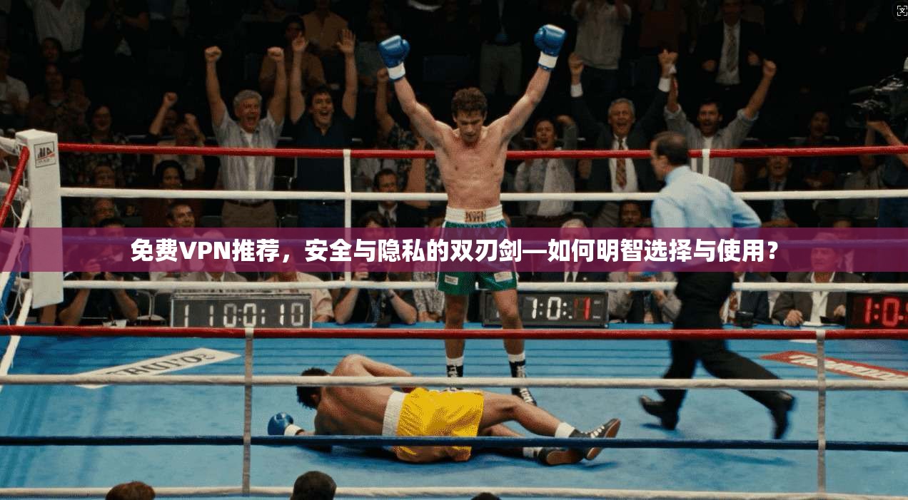 免费VPN推荐，安全与隐私的双刃剑—如何明智选择与使用？