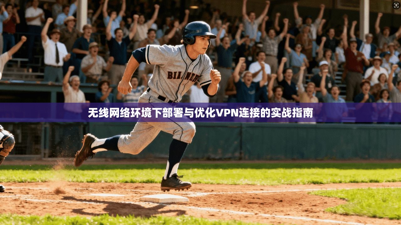 无线网络环境下部署与优化VPN连接的实战指南