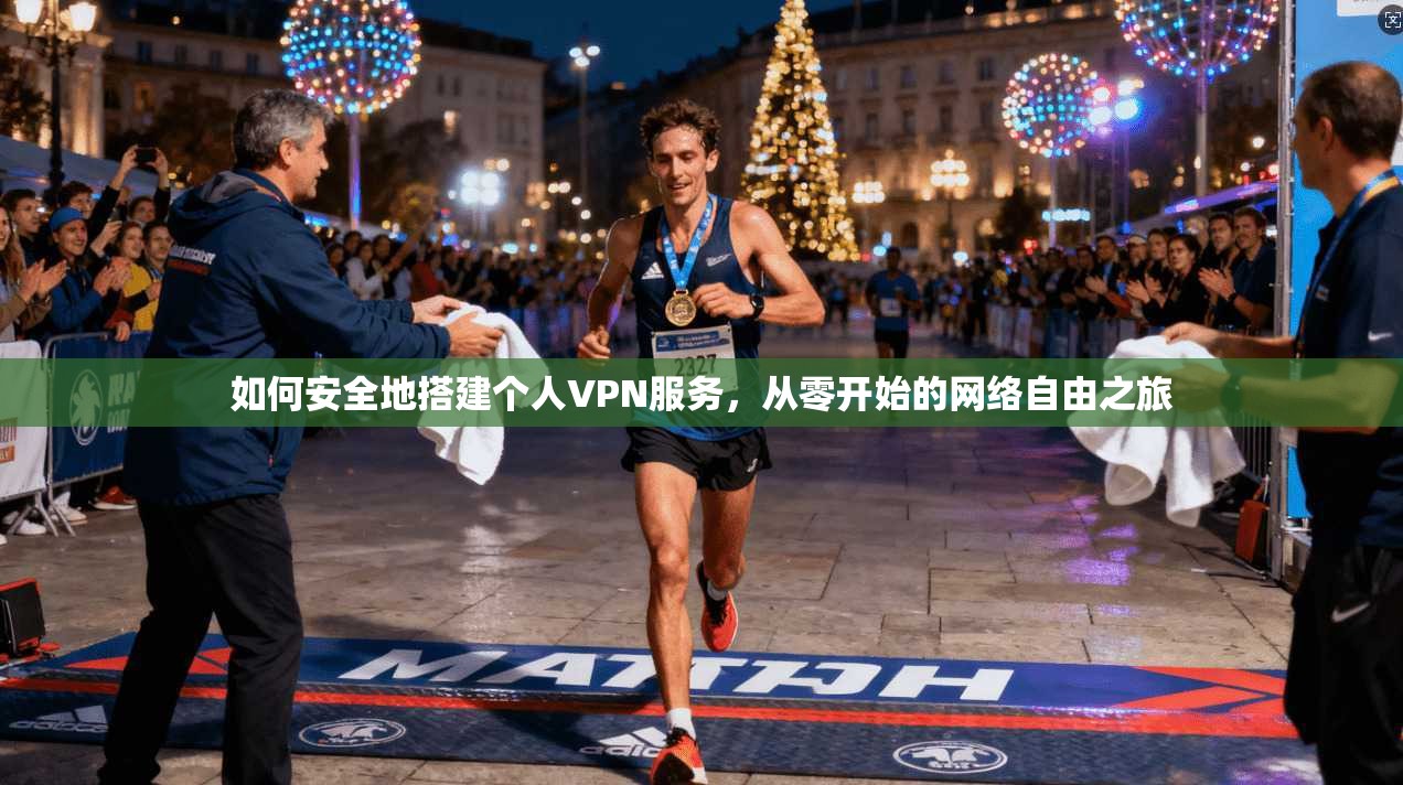 如何安全地搭建个人VPN服务，从零开始的网络自由之旅